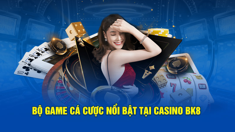 Bộ game cá cược nổi bật tại casino BK8