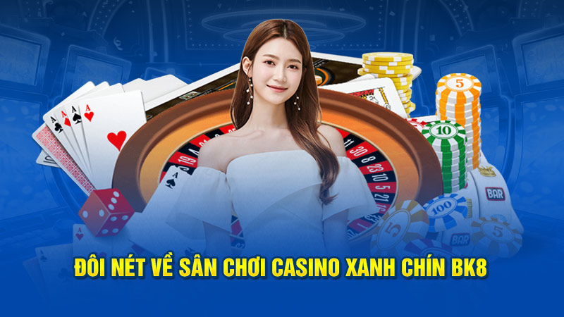 Đôi nét về sân chơi casino xanh chín BK8