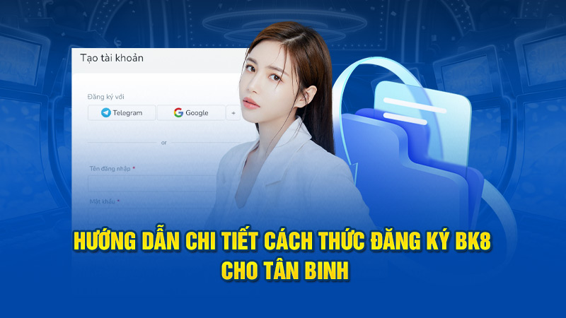 Hướng dẫn chi tiết cách thức đăng ký BK8 cho tân binh