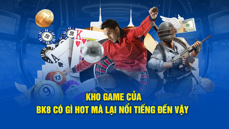 Kho game của BK8 có gì hot mà lại nổi tiếng đến vậy?  