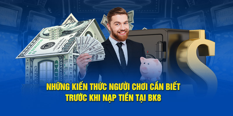 Những kiến thức người chơi cần biết trước khi nạp tiền tại BK8 