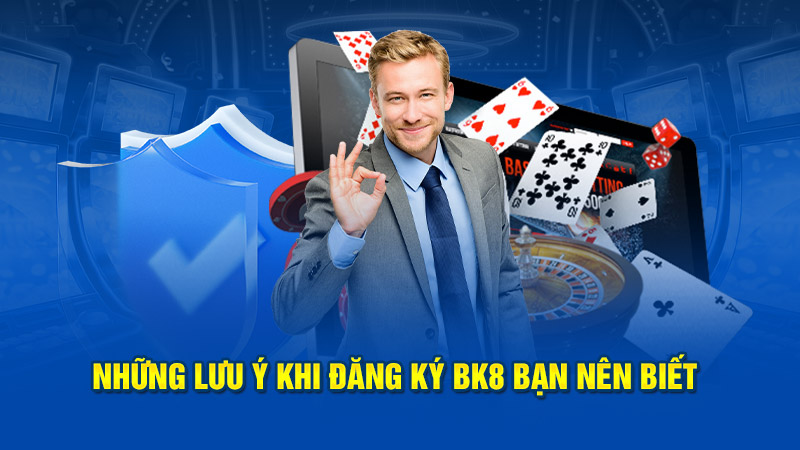 Những lưu ý khi đăng ký BK8 bạn nên biết