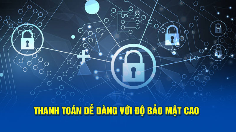 Thanh toán dễ dàng với độ bảo mật cao