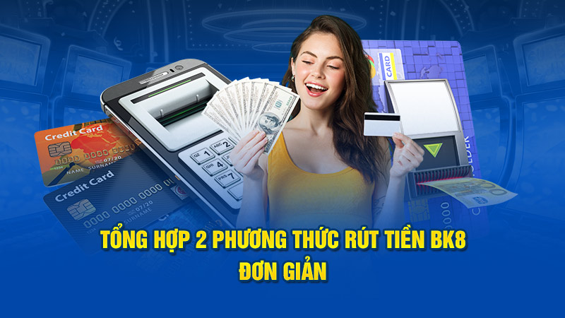 Tổng hợp 2 phương thức rút tiền BK8 đơn giản